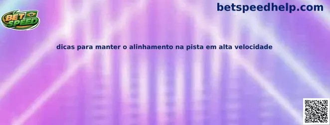 Dicas para manter o alinhamento na pista em alta velocidade